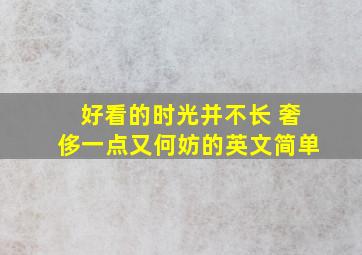 好看的时光并不长 奢侈一点又何妨的英文简单